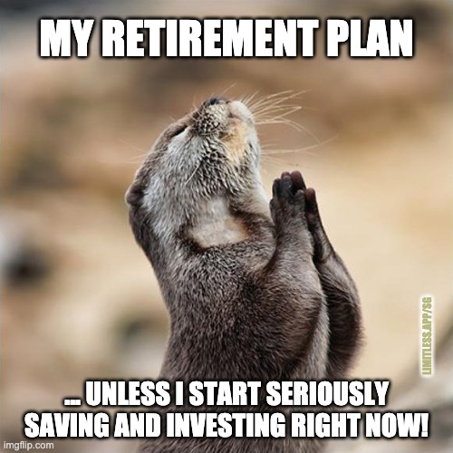 I otter have started earlier | MY RETIREMENT PLAN; LIMITLESS.APP/SG; ... UNLESS I START SERIOUSLY SAVING AND INVESTING RIGHT NOW! | image tagged in praying otter,personal finance,investing,limitless,compounding,saving | made w/ Imgflip meme maker