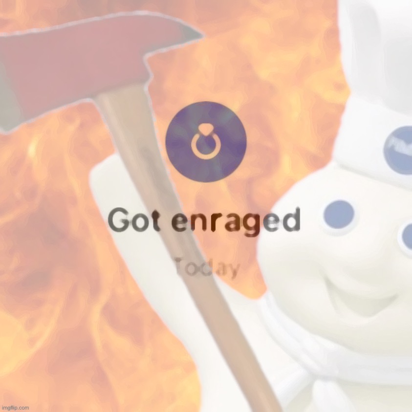 Pillsbury Doughboy got enraged today | image tagged in pillsbury doughboy got enraged today | made w/ Imgflip meme maker