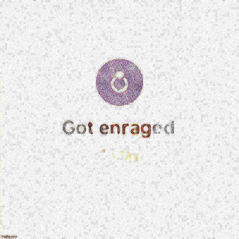 Got enraged deep-fried | image tagged in got enraged deep-fried | made w/ Imgflip meme maker