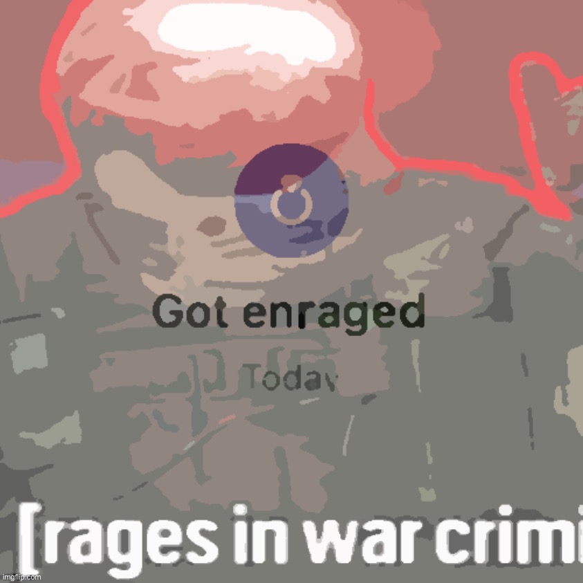Rages in war criminal got enraged today | image tagged in rages in war criminal got enraged today | made w/ Imgflip meme maker
