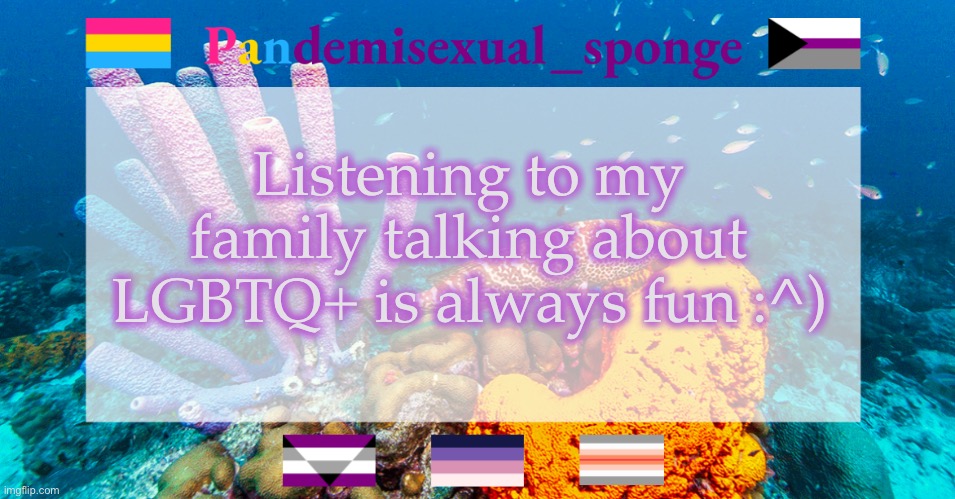 This one was on my black side | Listening to my family talking about LGBTQ+ is always fun :^) | image tagged in pandemisexual_sponge temp,demisexual_sponge | made w/ Imgflip meme maker