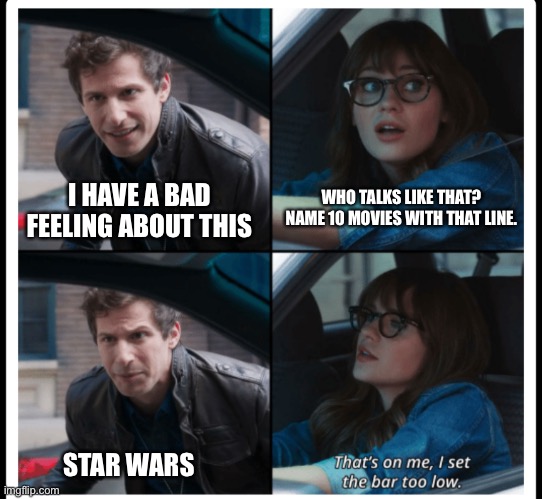 Bad feeling order 99 |  WHO TALKS LIKE THAT? NAME 10 MOVIES WITH THAT LINE. I HAVE A BAD FEELING ABOUT THIS; STAR WARS | image tagged in brooklyn 99 set the bar too low | made w/ Imgflip meme maker