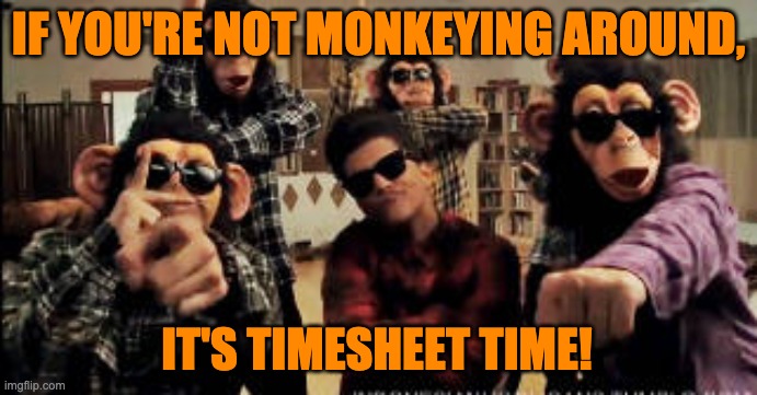 Lazy Timesheet Reminder | IF YOU'RE NOT MONKEYING AROUND, IT'S TIMESHEET TIME! | image tagged in the lazy song timesheet reminder,timesheet reminder,meme,bruno mars | made w/ Imgflip meme maker