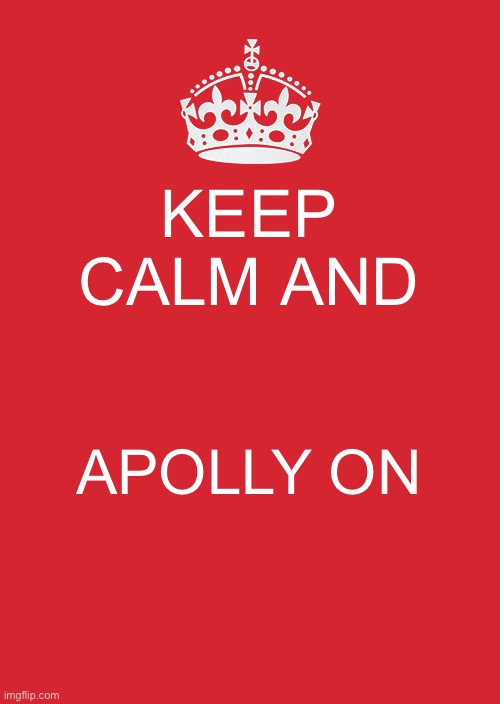 Keep Calm And Carry On Red Meme | KEEP CALM AND; APOLLY ON | image tagged in memes,keep calm and carry on red,scp,apollyon | made w/ Imgflip meme maker