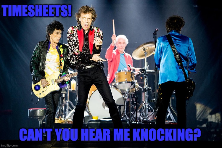 Stones timesheet reminder | TIMESHEETS! CAN'T YOU HEAR ME KNOCKING? | image tagged in rolling stones timesheet reminder,timesheet reminder,timesheet meme,meme | made w/ Imgflip meme maker