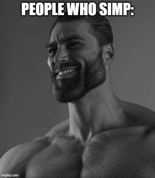 /j? | PEOPLE WHO SIMP: | image tagged in giga chad | made w/ Imgflip meme maker