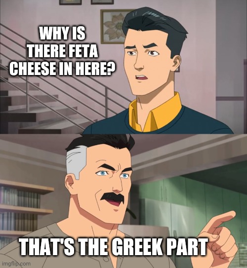 Greek martini, anyone? | WHY IS THERE FETA CHEESE IN HERE? THAT'S THE GREEK PART | image tagged in that's the neat part you don't | made w/ Imgflip meme maker
