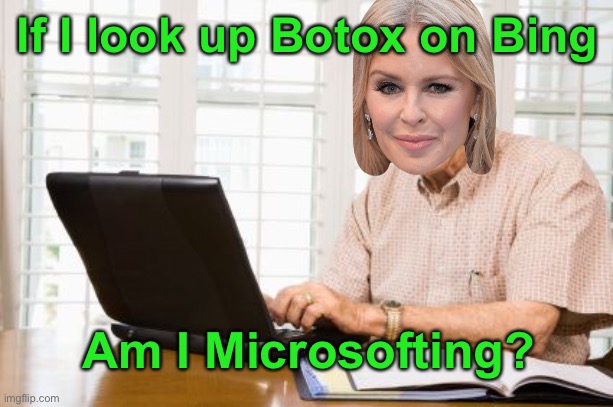 Poor Boomer Minogue | If I look up Botox on Bing; Am I Microsofting? | image tagged in old man on computer,funny,google,kylie minogue | made w/ Imgflip meme maker