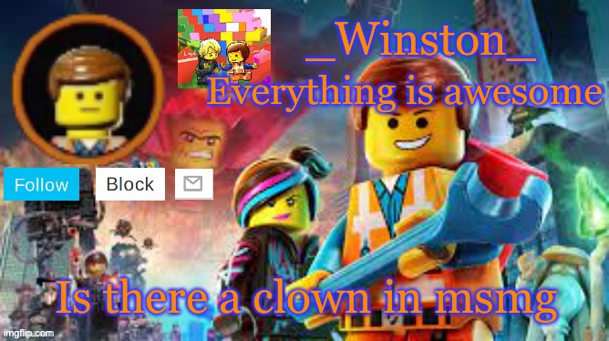 Winston's Lego movie temp | Is there a clown in msmg | image tagged in winston's lego movie temp | made w/ Imgflip meme maker