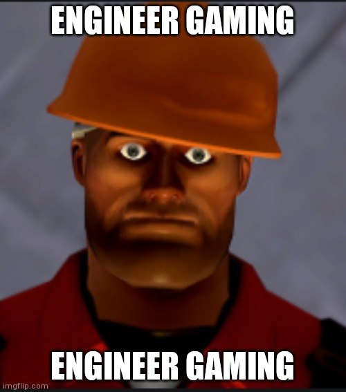 Engineer stare | ENGINEER GAMING; ENGINEER GAMING | image tagged in engineer stare | made w/ Imgflip meme maker