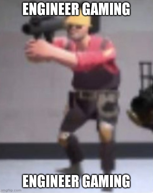 Engineer with rocket launcher | ENGINEER GAMING; ENGINEER GAMING | image tagged in engineer with rocket launcher | made w/ Imgflip meme maker