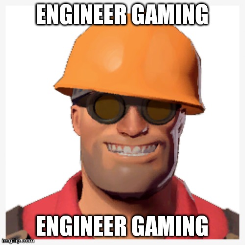 Engineer tf2 | ENGINEER GAMING; ENGINEER GAMING | image tagged in engineer tf2 | made w/ Imgflip meme maker