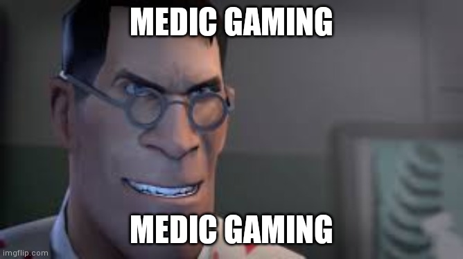 TF2 Medic | MEDIC GAMING; MEDIC GAMING | image tagged in tf2 medic | made w/ Imgflip meme maker