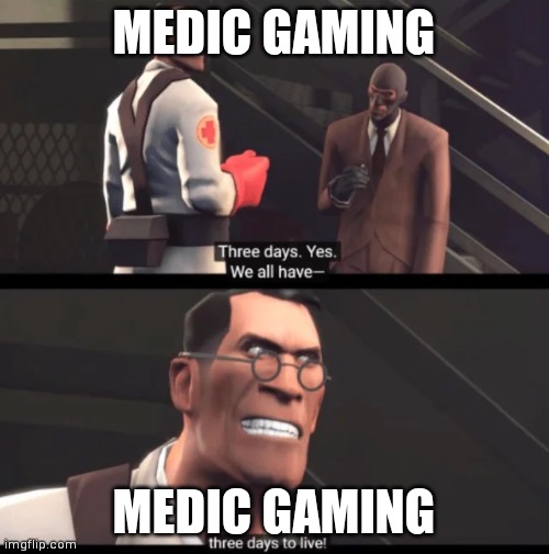 We have 3 days to live | MEDIC GAMING; MEDIC GAMING | image tagged in we have 3 days to live | made w/ Imgflip meme maker