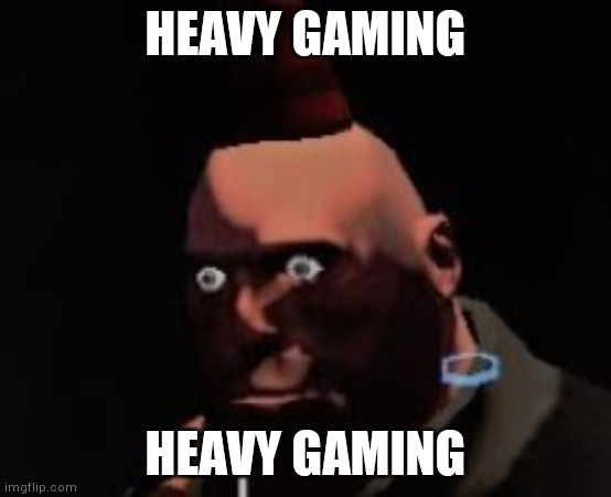 Tf2 heavy stare | HEAVY GAMING; HEAVY GAMING | image tagged in tf2 heavy stare | made w/ Imgflip meme maker