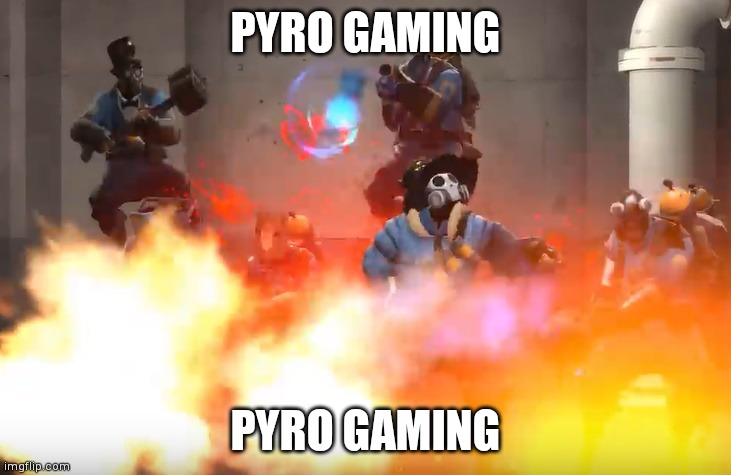 TF2 Pyro invasion | PYRO GAMING; PYRO GAMING | image tagged in tf2 pyro invasion | made w/ Imgflip meme maker