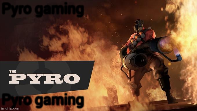 The Pyro - TF2 | Pyro gaming; Pyro gaming | image tagged in the pyro - tf2 | made w/ Imgflip meme maker