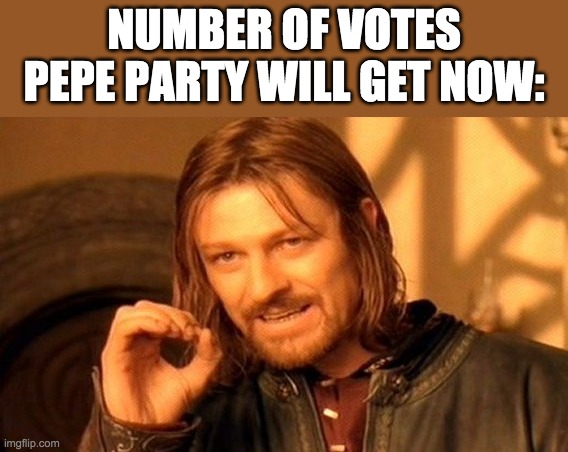 Vote Captain_PR1CE_VP_Han for President and Pollard for Congress to defeat the Pepe Party trolls. Go RUP! | NUMBER OF VOTES PEPE PARTY WILL GET NOW: | image tagged in and,vote,incognitoguy,for,vice,president | made w/ Imgflip meme maker
