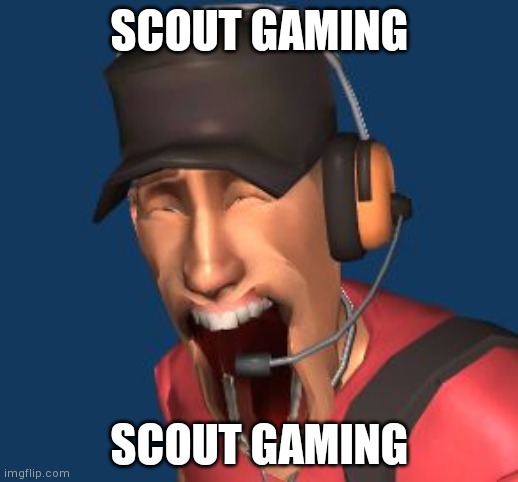 Scout TF2 MFW | SCOUT GAMING; SCOUT GAMING | image tagged in scout tf2 mfw | made w/ Imgflip meme maker