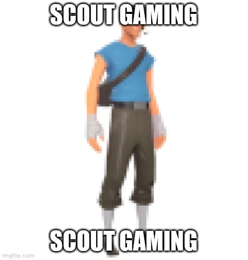 Scout Tf2 | SCOUT GAMING; SCOUT GAMING | image tagged in scout tf2 | made w/ Imgflip meme maker
