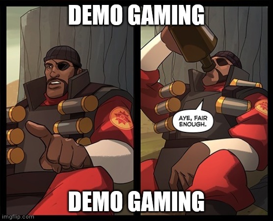 Aye Fair Enough | DEMO GAMING; DEMO GAMING | image tagged in aye fair enough | made w/ Imgflip meme maker