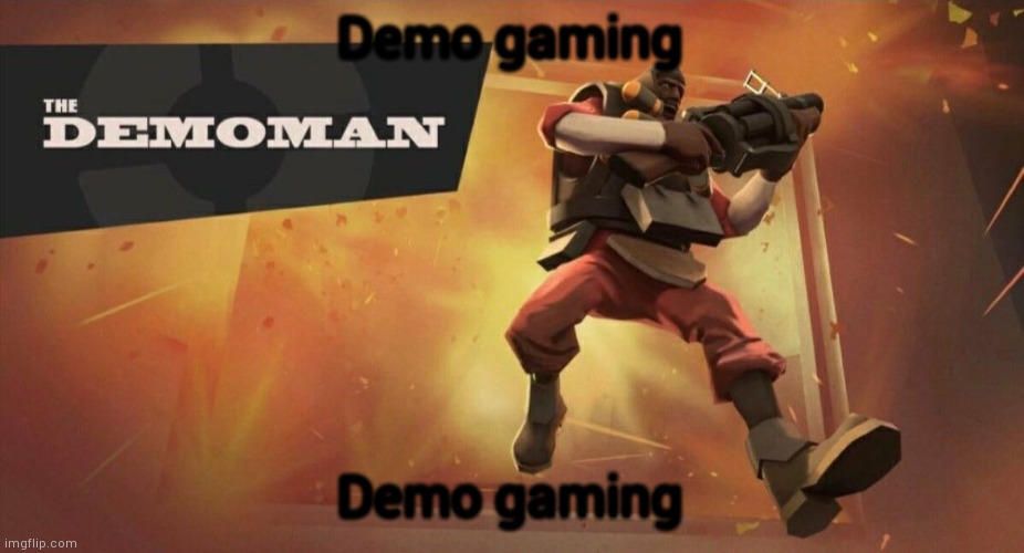 The Demoman | Demo gaming; Demo gaming | image tagged in the demoman | made w/ Imgflip meme maker