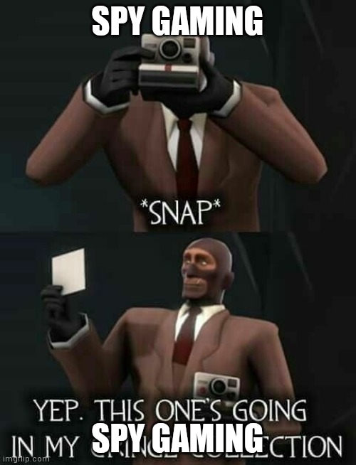 Spy Cringe Collection | SPY GAMING; SPY GAMING | image tagged in spy cringe collection | made w/ Imgflip meme maker