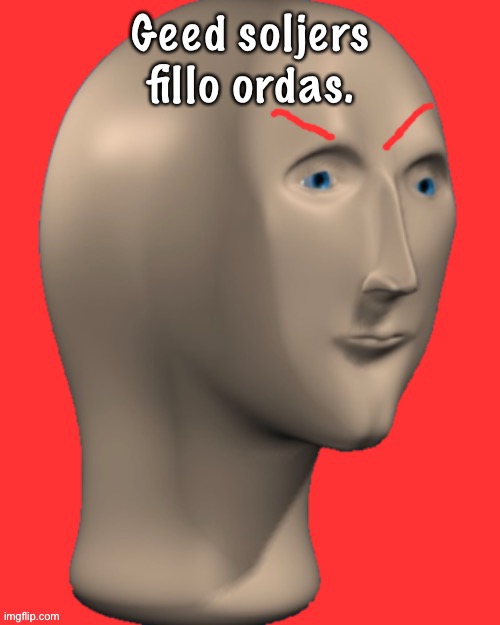 The person below does what Meme Man said. | image tagged in meme man good soldiers follow orders | made w/ Imgflip meme maker