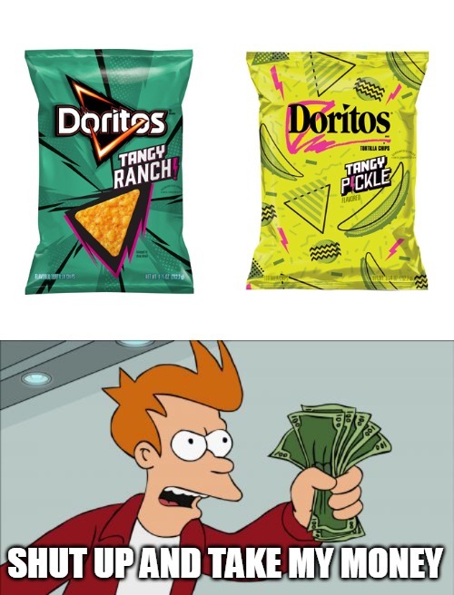 SHUT UP AND TAKE MY MONEY | image tagged in memes,shut up and take my money fry,doritos | made w/ Imgflip meme maker