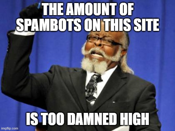 Too Damn High Meme | THE AMOUNT OF SPAMBOTS ON THIS SITE; IS TOO DAMNED HIGH | image tagged in memes,too damn high | made w/ Imgflip meme maker