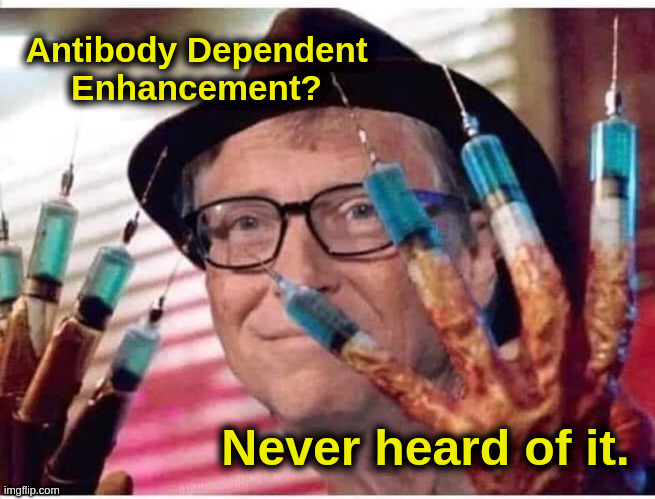 Antibody Dependent Enhancement | Antibody Dependent
Enhancement? Never heard of it. | image tagged in bill gates,vaccine,covid,liberals,freddy krueger | made w/ Imgflip meme maker