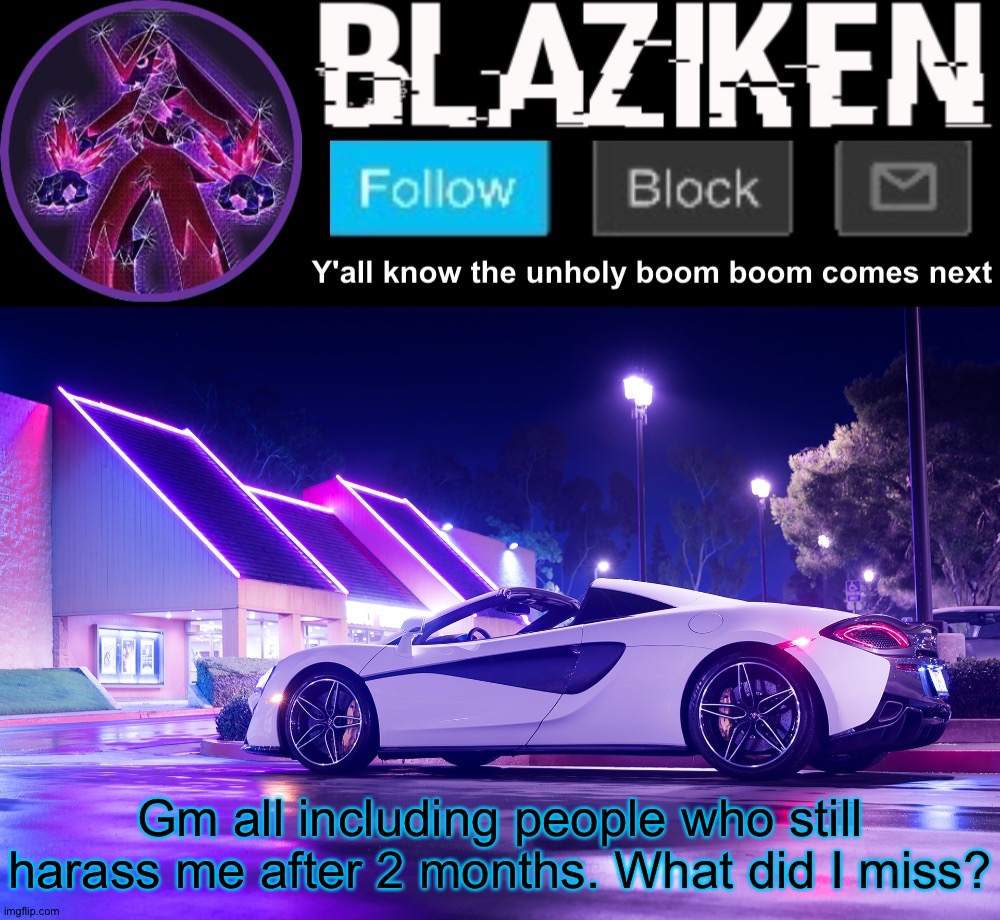 Blaziken announcement template V4 | Gm all including people who still harass me after 2 months. What did I miss? | image tagged in blaziken announcement template v4 | made w/ Imgflip meme maker