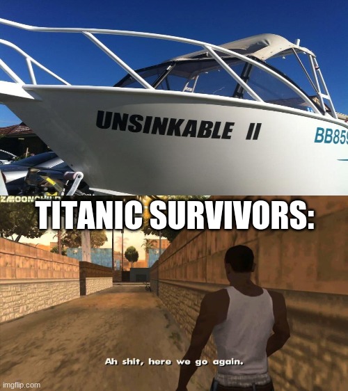 JaCk, I wIlL lEt Go! | TITANIC SURVIVORS: | image tagged in here we go again,memes,funny | made w/ Imgflip meme maker