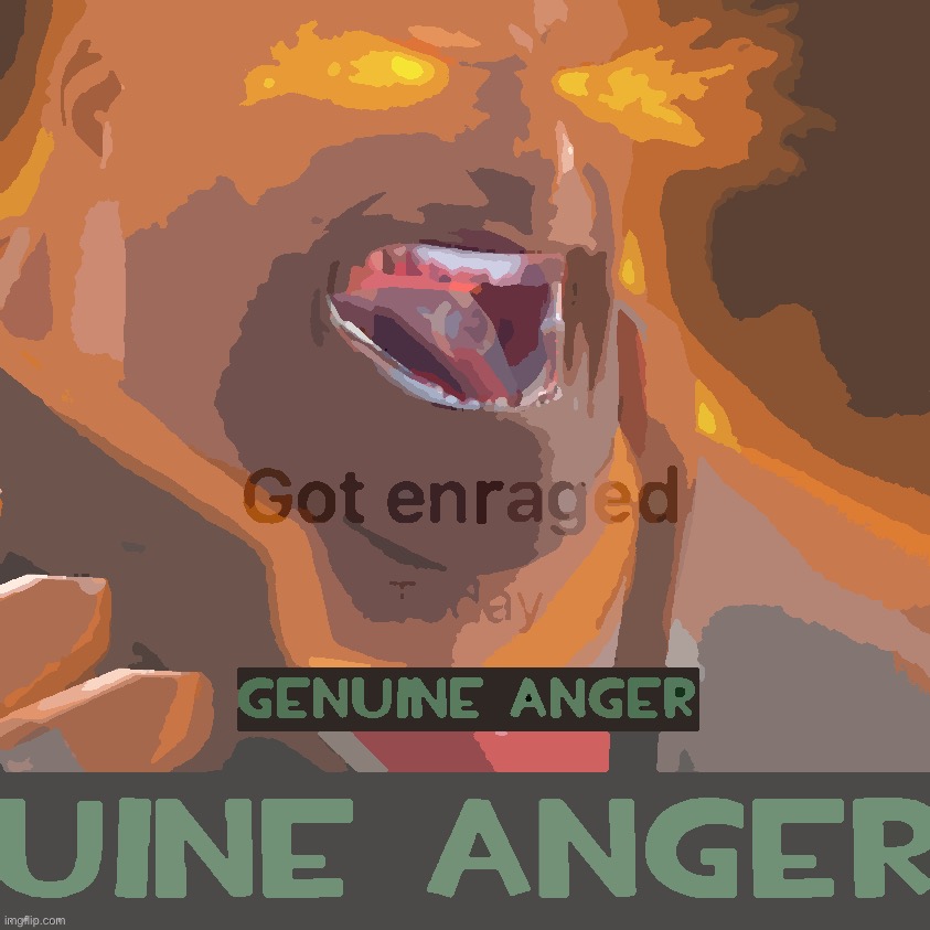 Alright alright one more. Pour out some liquor for the end of Firestar’s epic tf2 spam run | image tagged in genuine anger got enraged today | made w/ Imgflip meme maker