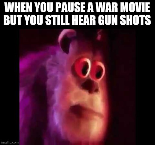 *groaning intensifies* | WHEN YOU PAUSE A WAR MOVIE BUT YOU STILL HEAR GUN SHOTS | image tagged in sully groan | made w/ Imgflip meme maker
