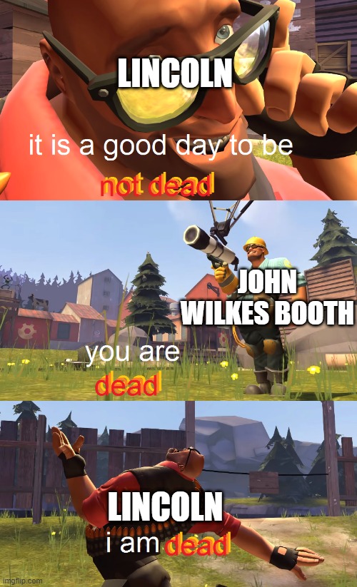 Heavy is dead | LINCOLN; JOHN WILKES BOOTH; LINCOLN | image tagged in heavy is dead | made w/ Imgflip meme maker