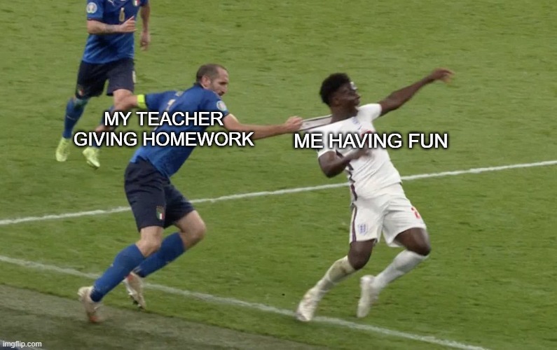 This happened to my friend | ME HAVING FUN; MY TEACHER GIVING HOMEWORK | image tagged in chiellini s foul on saka,memes,friends | made w/ Imgflip meme maker