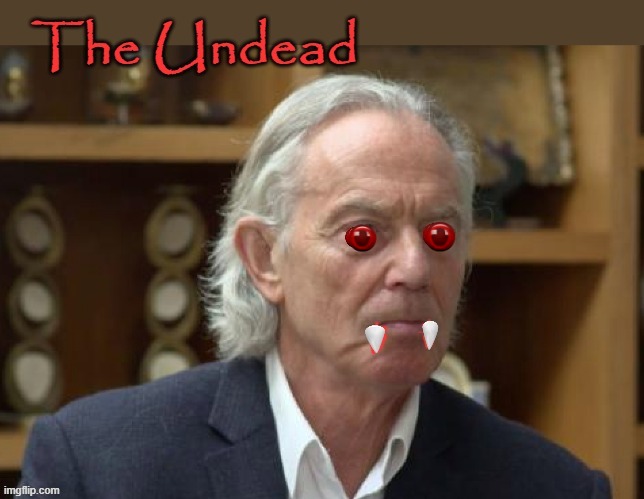 The Undead | image tagged in tony blair | made w/ Imgflip meme maker