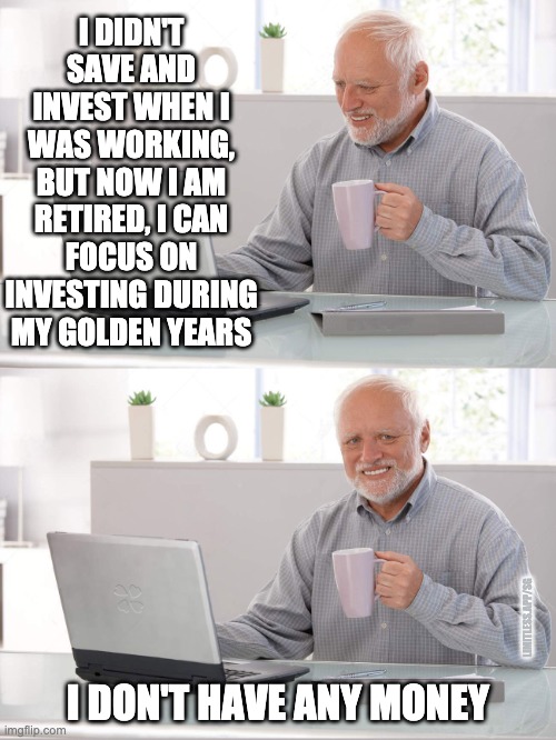 Hard to invest when you have no money | I DIDN'T SAVE AND INVEST WHEN I WAS WORKING, BUT NOW I AM RETIRED, I CAN FOCUS ON INVESTING DURING MY GOLDEN YEARS; LIMITLESS.APP/SG; I DON'T HAVE ANY MONEY | image tagged in old man laptop,retirement,personal finance,limitless,start early,it's not too late | made w/ Imgflip meme maker