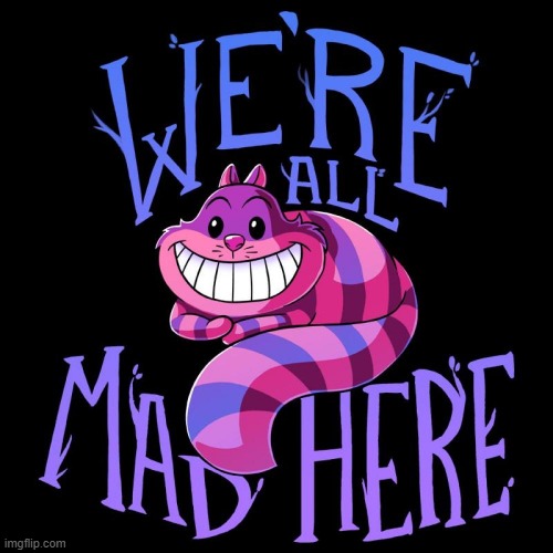 The Mad Pride stream in a nutshell. | image tagged in we're all mad here,cheshire cat,memes,mad pride | made w/ Imgflip meme maker