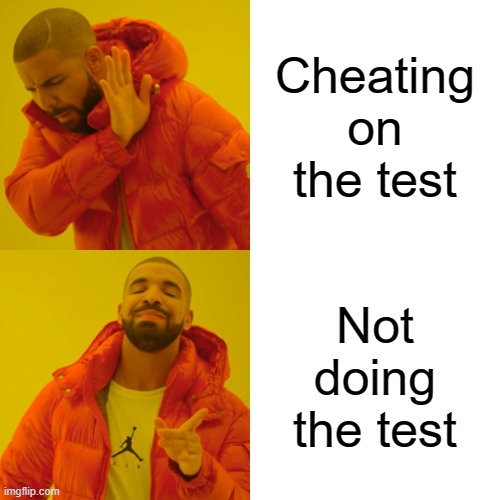 Drake Hotline Bling Meme | Cheating on the test; Not doing the test | image tagged in memes,drake hotline bling | made w/ Imgflip meme maker