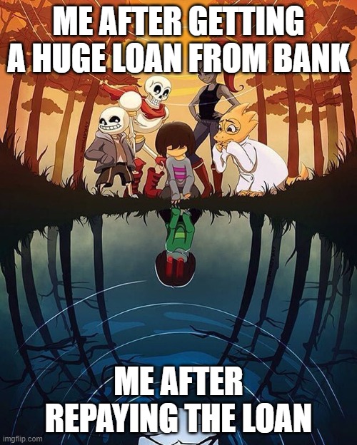 Why people like me | ME AFTER GETTING A HUGE LOAN FROM BANK; ME AFTER REPAYING THE LOAN | image tagged in memes,undertale,money | made w/ Imgflip meme maker