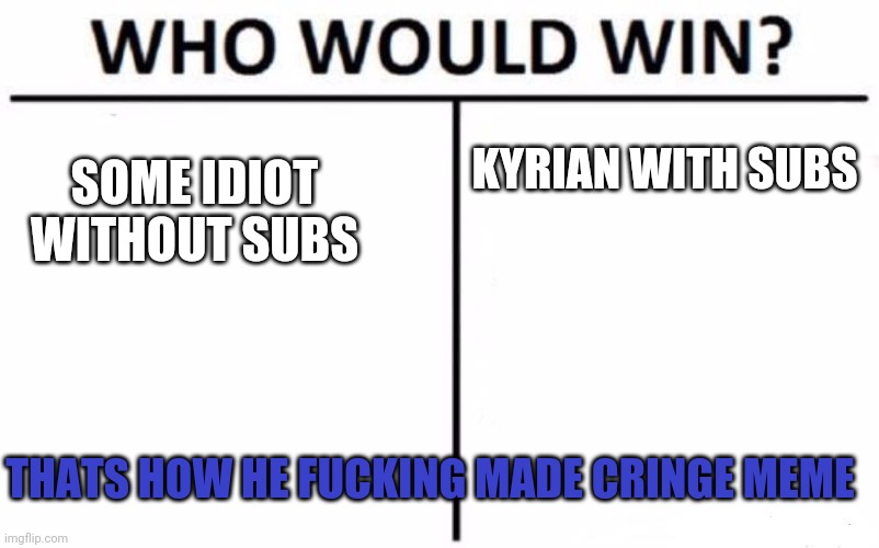 Who Would Win? Meme | SOME IDIOT WITHOUT SUBS KYRIAN WITH SUBS THATS HOW HE FUCKING MADE CRINGE MEME | image tagged in memes,who would win | made w/ Imgflip meme maker