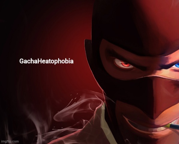 GachaHeatophobia | image tagged in gachaheatophobia | made w/ Imgflip meme maker