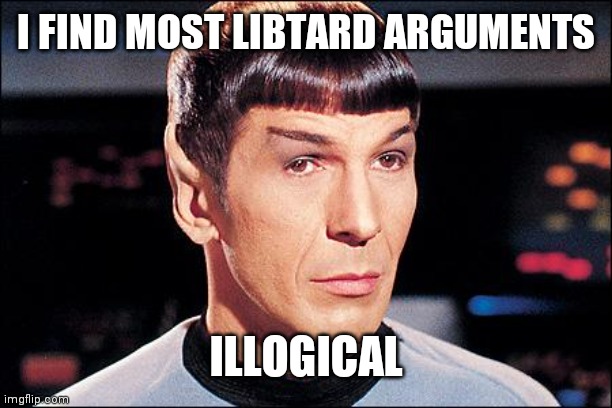 Condescending Spock | I FIND MOST LIBTARD ARGUMENTS ILLOGICAL | image tagged in condescending spock | made w/ Imgflip meme maker