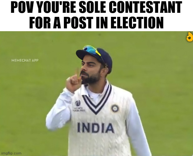 POV YOU'RE SOLE CONTESTANT FOR A POST IN ELECTION | image tagged in election | made w/ Imgflip meme maker