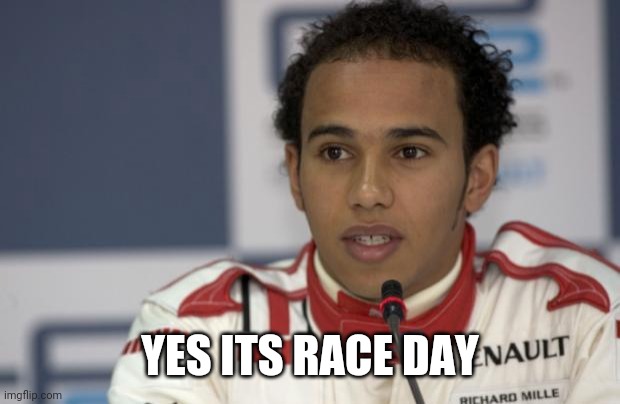 YES ITS RACE DAY | YES ITS RACE DAY | image tagged in lewis hamilton | made w/ Imgflip meme maker