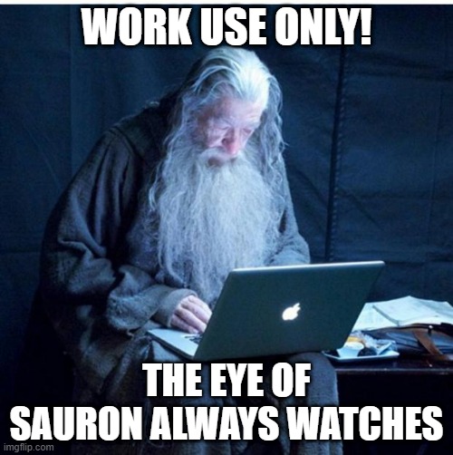 Gandalf Checks His Email | WORK USE ONLY! THE EYE OF SAURON ALWAYS WATCHES | image tagged in gandalf checks his email | made w/ Imgflip meme maker