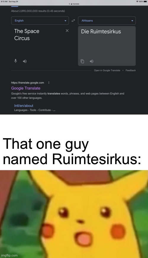 It’s the space circus! | That one guy named Ruimtesirkus: | image tagged in memes,surprised pikachu | made w/ Imgflip meme maker