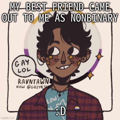 Gummyworms favorite picrew | MY BEST FRIEND CAME OUT TO ME AS NONBINARY; :D | image tagged in gummyworms favorite picrew | made w/ Imgflip meme maker